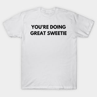 You're Doing Great Sweetie T-Shirt